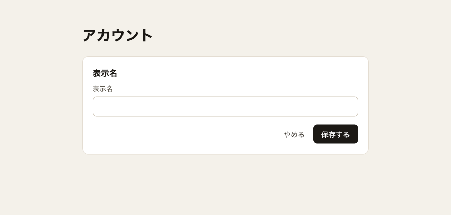 アカウントの設定画面。枠の外に大きい「アカウント」、白い枠の中に太い「表示名」と細い「表示名」、空の入力欄、塗りつぶしていない「やめる」と黒い「保存する」